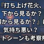 『打ち上げ花火、下から見るか？横から見るか？』は気持ち悪い理由2つ。ラストシーン考察解説。
