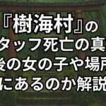 『樹海村』でスタッフ死亡の理由。最後の女の子,場所は実在するのか,あらすじなどを解説。口コミ感想レビューを独自調査。